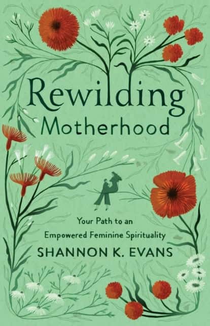 Rewilding Motherhood av Shannon K. Evans