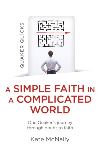 Quaker Quicks – A Simple Faith in a Complicated – One Quaker′s journey through doubt to faith