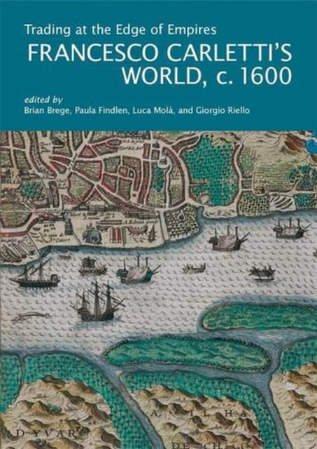 Trading at the Edge of Empires – Francesco Carletti`s World, ca. 1600