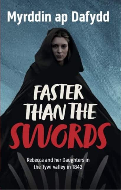 Faster Than the Swords - Rebecca and her Daughters in the Tywi Valley in 1843 av Myrddin ap Dafydd