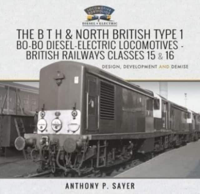 The B T H and North British Type 1 Bo-Bo Diesel-Electric Locomotives - British Railways Classes 15 and 16 av Sayer P