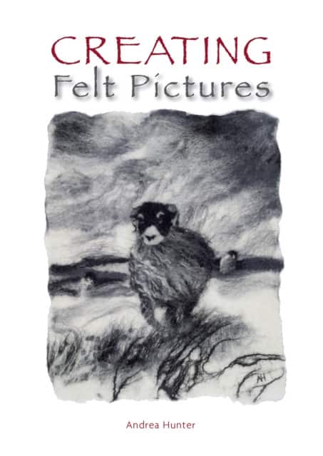 Creating Felt Pictures av Andrea Hunter