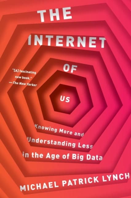 The Internet of Us – Knowing More and Understanding Less in the Age of Big Data