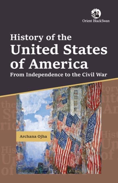 History of the United States of America From Independence to the Civil War av Archana Ojha