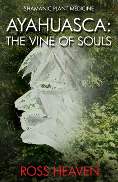 Shamanic Plant Medicine – Ayahuasca: The Vine of Souls av Ross Heaven