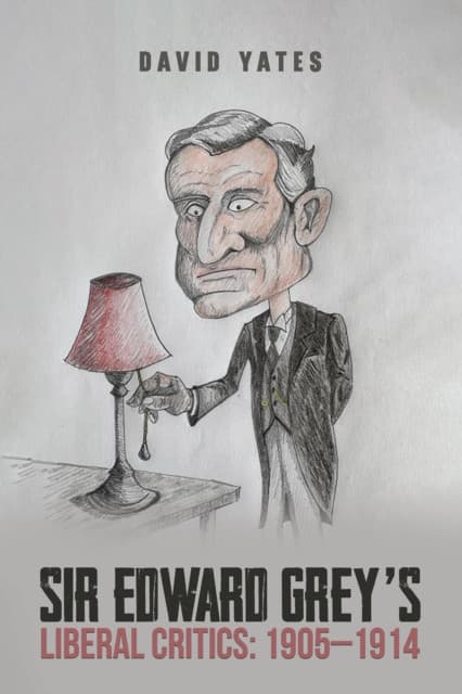 Sir Edward Grey’s Liberal Critics: 1905–1914
