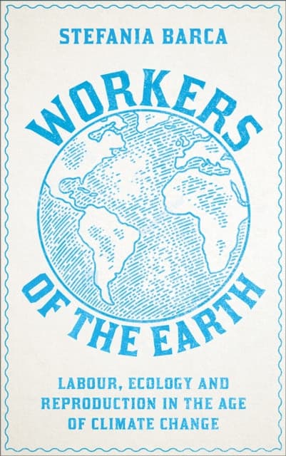 Workers of the Earth – Labour, Ecology and Reproduction in the Age of Climate Change