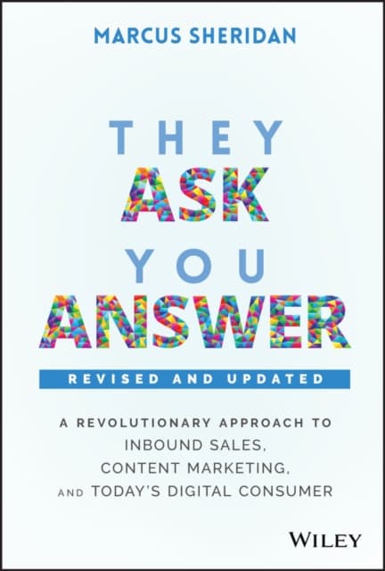 They Ask, You Answer – A Revolutionary Approach to Inbound Sales, Content Marketing, and Today′s Digital Consumer, Revised & Updated