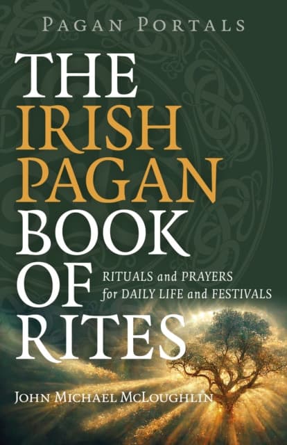 Pagan Portals – The Irish Pagan Book of Rites – Rituals and Prayers for Daily Life and Festivals