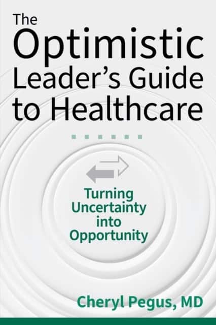 The Optimistic Leader's Guide to Healthcare: Turning Uncertainty Into Opportunity av Cheryl Pegus