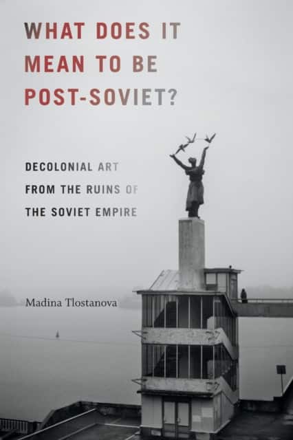 What Does It Mean to Be Post-Soviet? av Madina Tlostanova