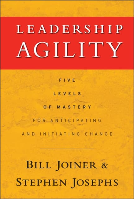 Leadership Agility – Five Levels of Mastery for Anticipating and Initiating Change