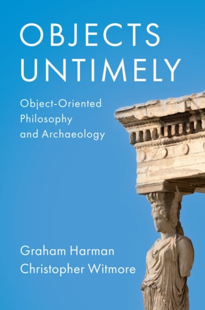 Objects Untimely – Object–Oriented Philosophy and Archaeology
