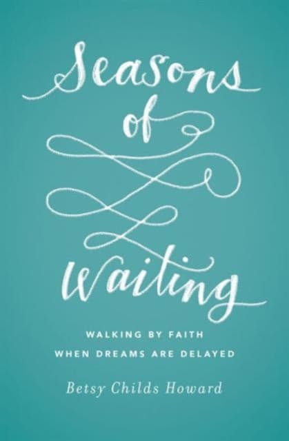 Seasons of Waiting – Walking by Faith When Dreams Are Delayed