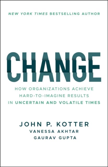 Change – How Organizations Achieve Hard–to–Imagine Results in Uncertain and Volatile Times