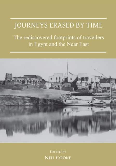 Journeys Erased by Time: The Rediscovered Footprints of Travellers in Egypt and the Near East av Neil Cooke