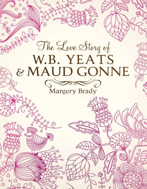 The Love Story Of W.B. Yeats & Maud Gonne av Mrs Margery Brady