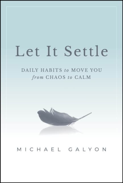 Let It Settle – Daily Habits to Move You From Chaos to Calm