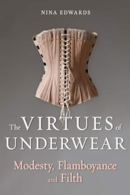 The Virtues of Underwear – Modesty, Flamboyance and Filth av Nina Edwards