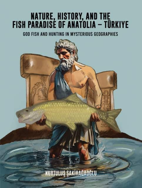 Nature, History, and the Fish Paradise of Anatolia – Turkiye av Kurtulus Sakiragaoglu