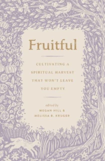 Fruitful – Cultivating a Spiritual Harvest That Won`t Leave You Empty
