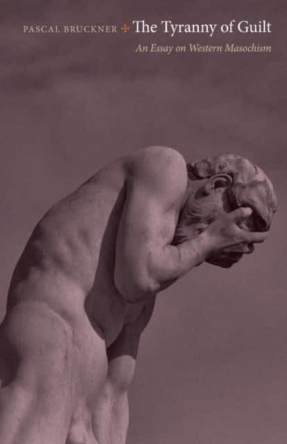 The Tyranny of Guilt – An Essay on Western Masochism av Pascal Bruckner