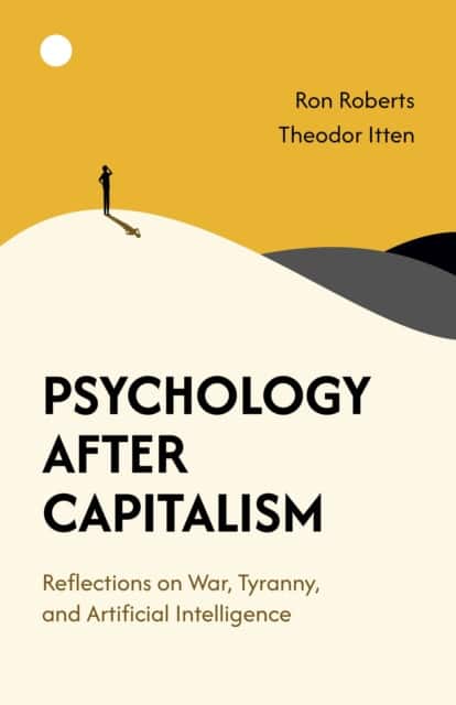 Psychology After Capitalism – Reflections on War, Tyranny, and Artificial Intelligence av Ron Roberts