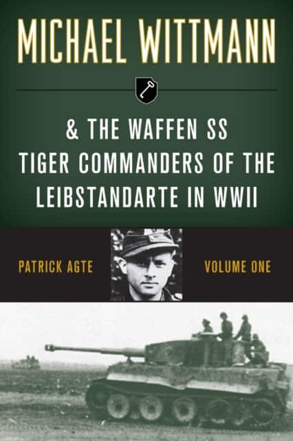 Michael Wittmann & the Waffen SS Tiger Commanders of the Leibstandarte in WWII av Patrick Agte