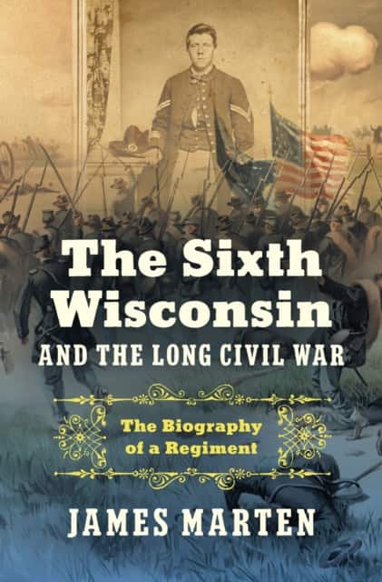 The Sixth Wisconsin and the Long Civil War av James Marten