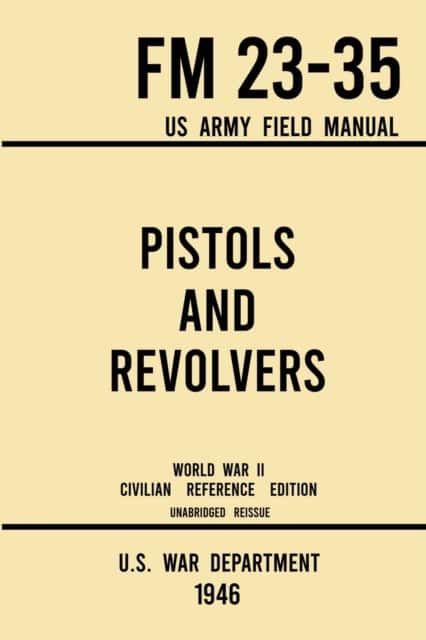 Pistols and Revolvers - FM 23-35 US Army Field Manual (1946 World War II Civilian Reference Edition) av U S War Department