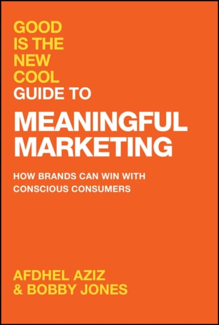 Good Is the New Cool Guide to Meaningful Marketing – How Brands Can Win with Conscious Consumers