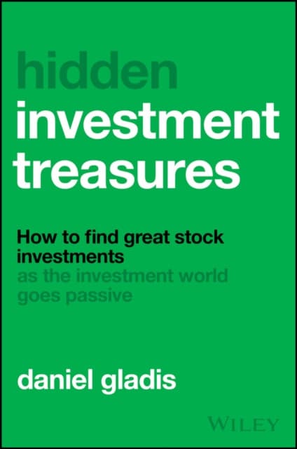 Hidden Investment Treasures: How to Find Great Sto ck Investments as the Investment World Goes Passiv e