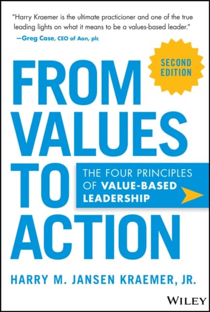 From Values to Action: The Four Principles of Valu es–Based Leadership, 2nd Edition