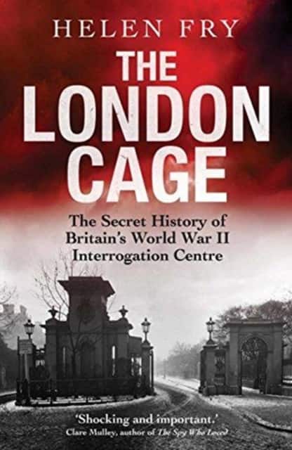 The London Cage – The Secret History of Britain`s World War II Interrogation Centre av Helen Fry
