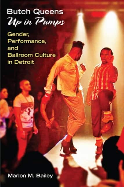 Butch Queens Up in Pumps – Gender, Performance, and Ballroom Culture in Detroit av Marlon M. Bailey