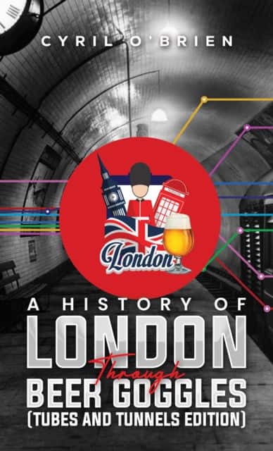 A History of London Through Beer Goggles (Tubes and Tunnels Edition) av Cyril O'Brien