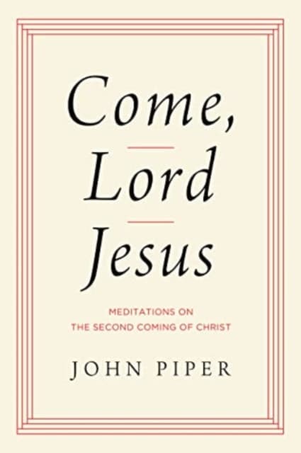 Come, Lord Jesus – Meditations on the Second Coming of Christ