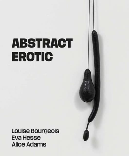 Abstract Erotic – Louise Bourgeois, Eva Hesse and Alice Adams