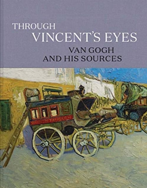 Through Vincent′s Eyes – Van Gogh and His Sources