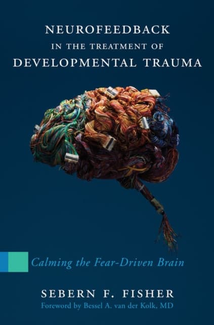 Neurofeedback in the Treatment of Developmental – Calming the Fear–Driven Brain