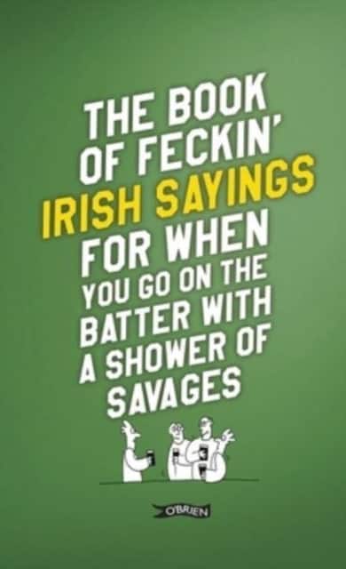 The Book of Feckin' Irish Sayings For When You Go On The Batter With A Shower of Savages av Colin Murphy