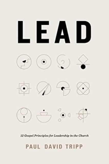 Lead – 12 Gospel Principles for Leadership in the Church (with Study Questions)