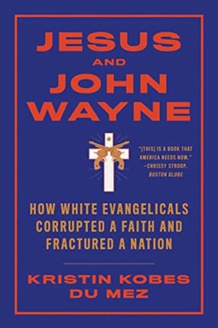 Jesus and John Wayne – How White Evangelicals Corrupted a Faith and Fractured a Nation av Kristin Kobes Du Mez