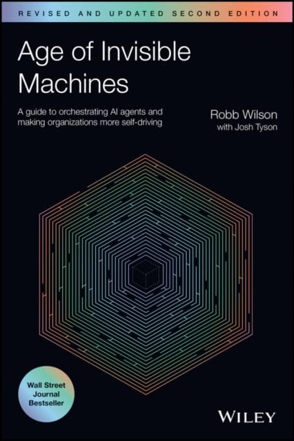 Age of Invisible Machines: A Guide to Orchestratin g AI Agents and Making Organizations More Self–dri ving