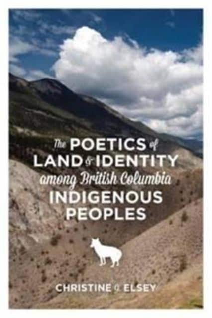 The Poetics of Land and Identity Among British Columbia Indigenous Peoples av Christine J. Elsey