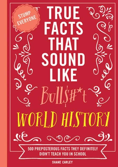 True Facts That Sound Like Bull$#*t: World History av Shane Carley