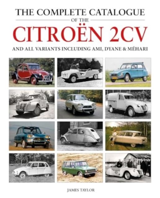 The Complete Catalogue of the Citroen 2CV and all variants including AMI, Dyane & Méhari