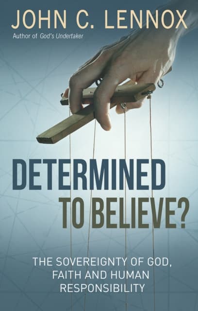 Determined to Believe? – The sovereignty of God, faith and human responsibility