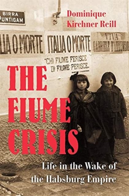 The Fiume Crisis – Life in the Wake of the Habsburg Empire