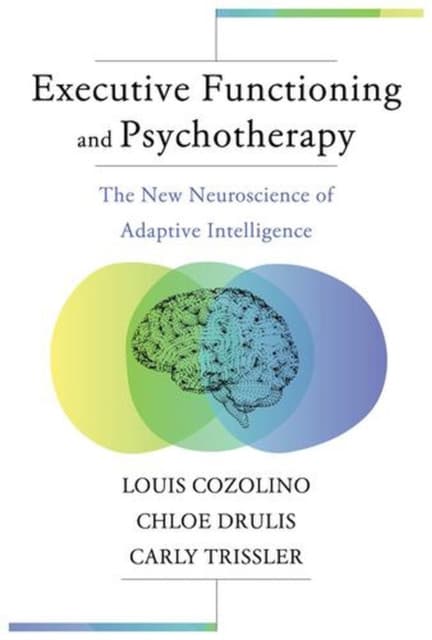 Executive Functioning and Psychotherapy – The New Neuroscience of Adaptive Intelligence